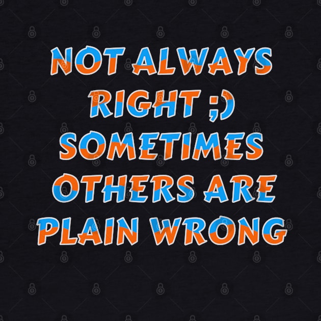 Not Always Right Sarcastic Humor Typography by jr7 original designs